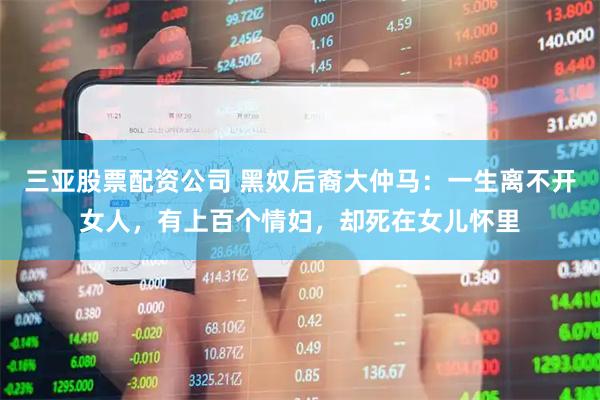 三亚股票配资公司 黑奴后裔大仲马：一生离不开女人，有上百个情妇，却死在女儿怀里